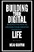 Building Your Digital Life : An Effective Way To Unleash Your Creative Potential
