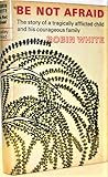 Be Not Afraid: The Story of a Tragically Afflicted Child and His Stubbornly Courageous Family