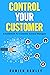 Control Your Customer: A Guidebook for Customer Success Managers