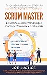 SCRUM MASTER: Le séminaire de formation Agile pour la performance en entreprise (Agile Business Performance from the Agile Business Institute t. 3) (French Edition)