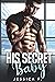 His Secret Baby by Jessica F.