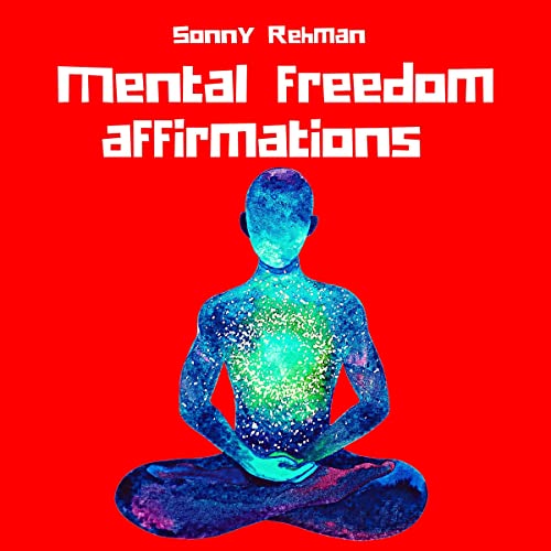 Mental Freedom Affirmations: Rewire your subconscious mind trapped in your own self-doubts