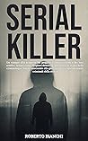 SERIAL KILLER: Un viaggio tra i peggiori crimini violenti ed i loro artefici. Come i migliori detective, attraverso la criminologia, hanno assicurato ... spietate menti criminali (Italian Edition)