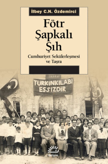 Fötr Şapkalı Şıh, Cumhuriyet Sekülerleşmesi ve Taşra (Paperback)