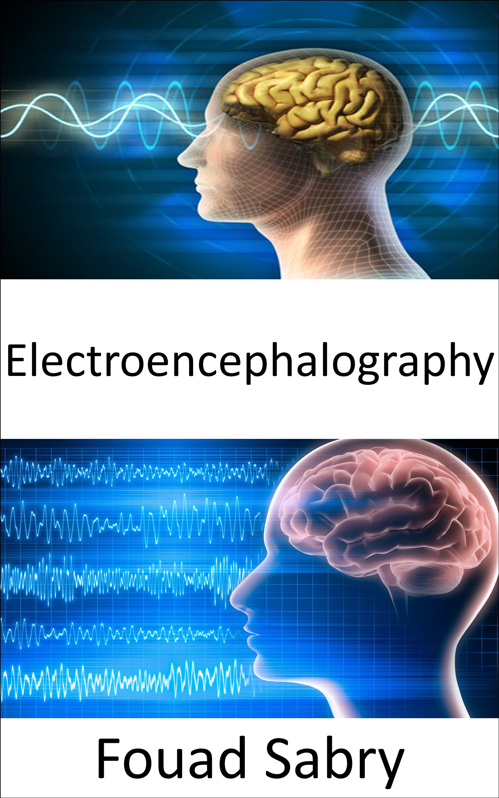 Electroencephalography: Electroencephalography-based mind reading is no longer just a fantasy; it may be a reality in the near future (Emerging Technologies in Neuroscience, #4)