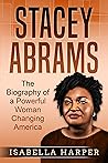 Stacey Abrams: The Biography of a Powerful Woman Changing America Stacey Abrams: The Biography of a Powerful Woman Changing America