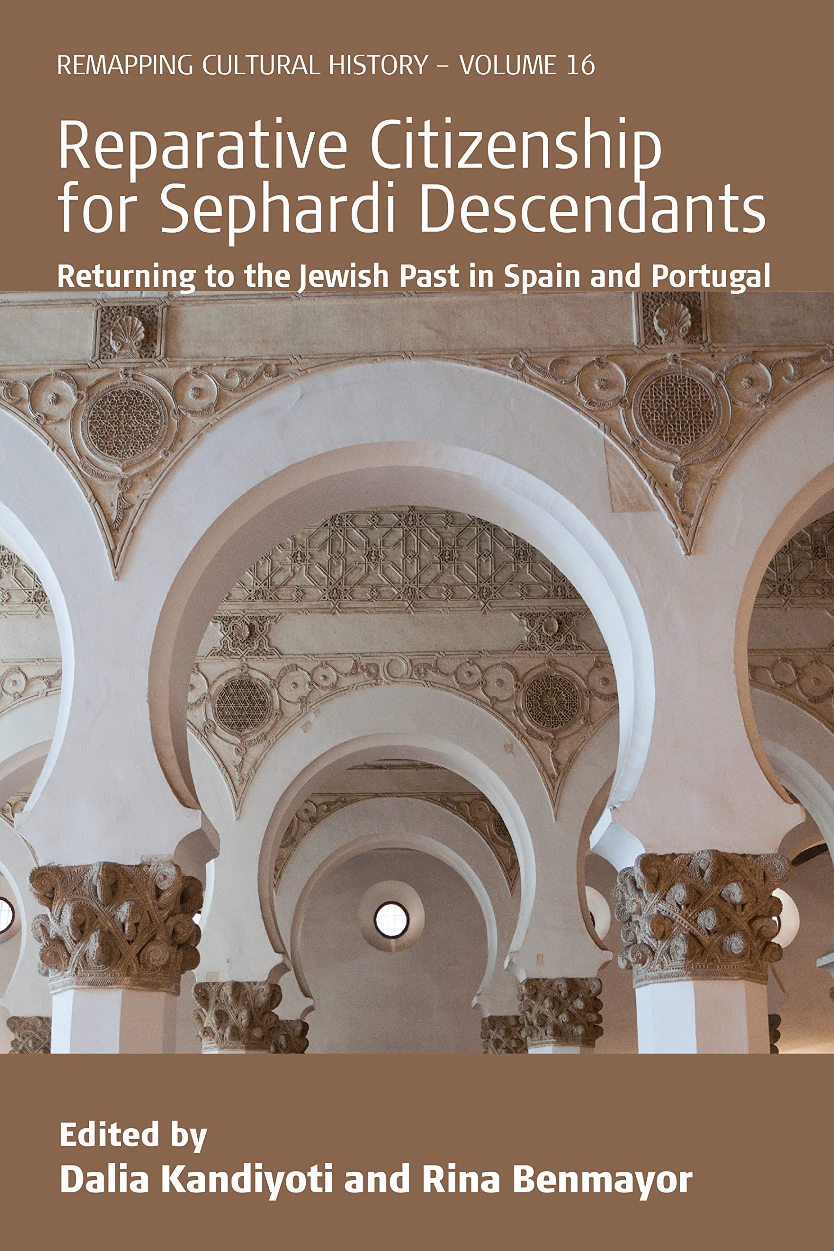 Reparative Citizenship for Sephardi Descendants: Returning to the Jewish Past in Spain and Portugal (Remapping Cultural History, 16)