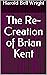 The Re-Creation of Brian Kent