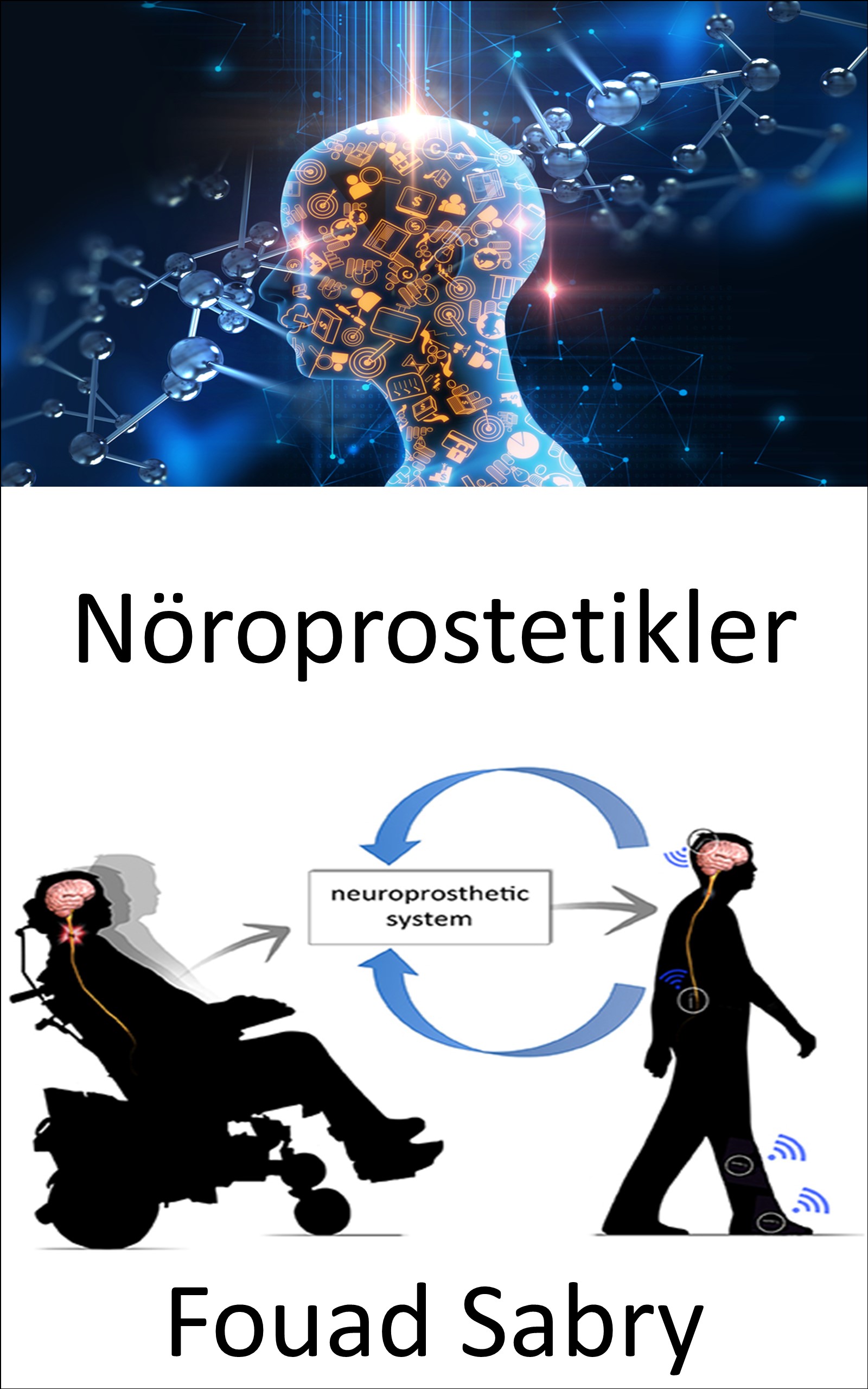 Nöroprostetikler: Sinir sisteminden etkilenen motor, duyusal veya bilişsel işlevlerin yenileriyle değiştirilmesi (Nörobilimde Gelişen Teknolojiler [Turkish], #6)
