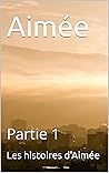 Aimée tome 1: Partie 1 (French Edition)