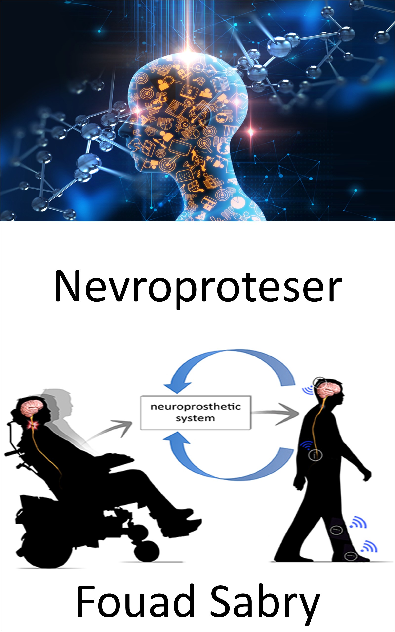 Nevroproteser: Erstatning av nervesystempåvirkede motoriske, sensoriske eller kognitive funksjoner med nye (Nye Teknologier Innen Nevrovitenskap [Norwegian], #6)