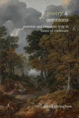 Poetry & Commons: Postwar and Romantic Lyric in Times of Enclosure (Poetry &..., 13)
