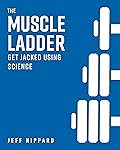 The Muscle Ladder: Get Jacked Using Science