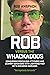 Rob Versus The Whackadoos: Conquering Ridiculous Attitudes and Scammy Behaviors With Lightning Fast Wit & Shearing Sarcasm.
