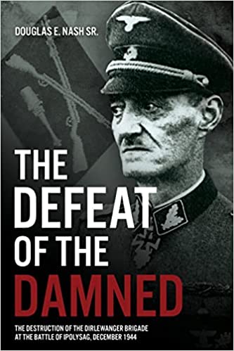 The Defeat of the Damned: The Destruction of the Dirlewanger Brigade at the Battle of Ipolysag, December 1944 (Hardcover)