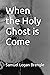 When the Holy Ghost is Come