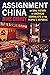 Assignment China: An Oral History of American Journalists in the People's Republic