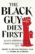 The Black Guy Dies First: Black Horror Cinema from Fodder to Oscar 