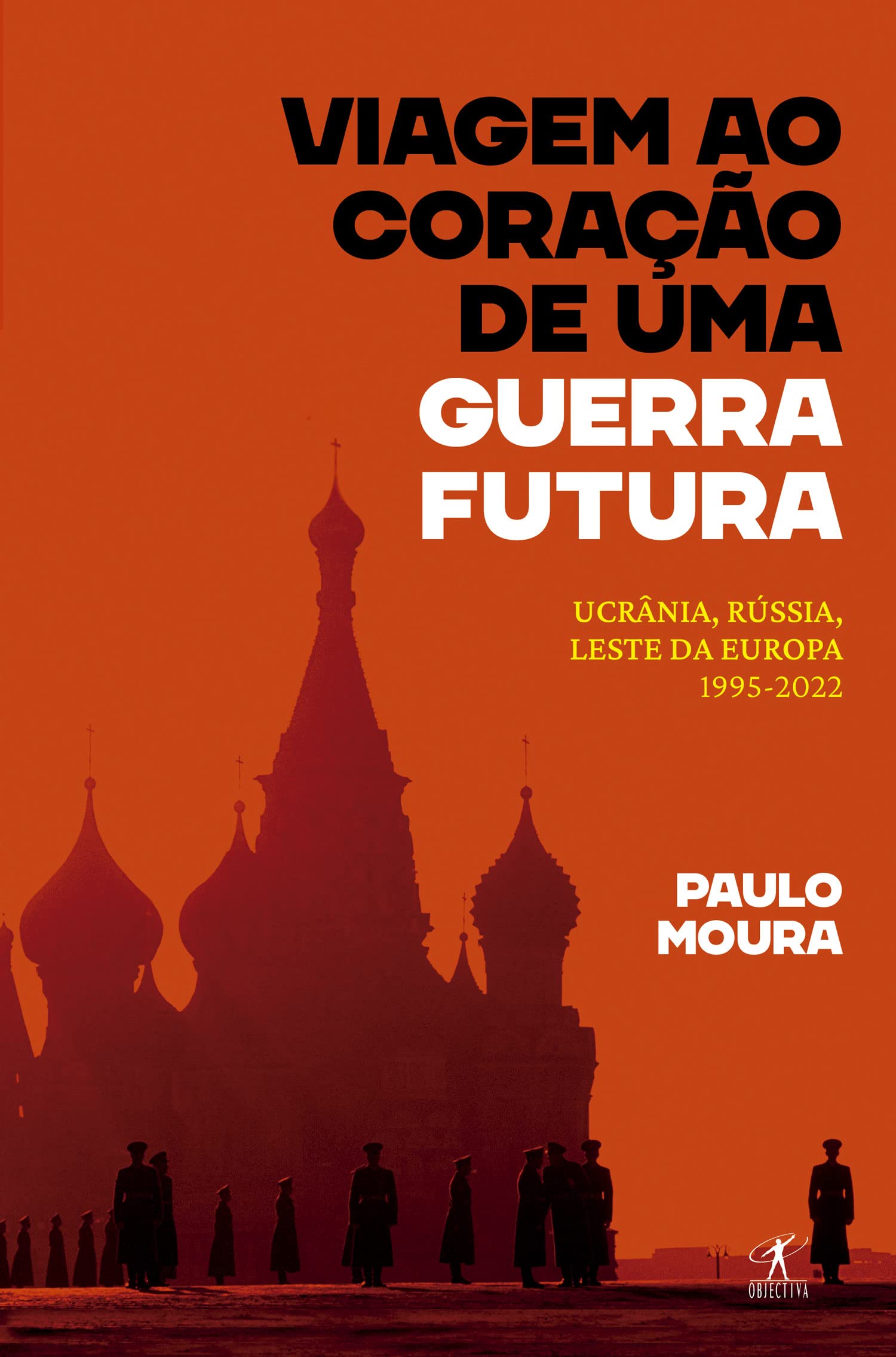 Viagem ao coração de uma guerra futura: Ucrânia, Rússia, leste da Europa, 1995-2022 (Portuguese Edition)