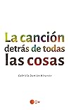 La canción detrás de todas las cosas by Gabriela Damián Miravete