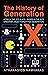 The History of Generation X: Born in the 70's & 80's - Raised in the 90's, Greatest, Most Forgotten Generation