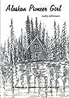Alaskan Pioneer Girl: A Memoir of America's Last Frontier