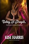 Today, I prayed...: Manifesting Life Possibilities through Prayer Today, I prayed...: Manifesting Life Possibilities through Prayer