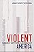 Violent America: The Dynami...
