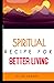 Spiritual Recipe For Better...