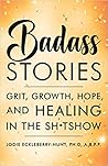 Badass Stories: Grit, Growth, Hope, and Healing in the Shitshow