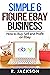 Simple 6 Figure Ebay Business by R. Jackson