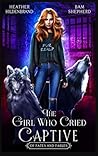 The Girl Who Cried Captive by Heather Hildenbrand
