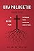 Unapologetic: A Guide for Defending Your Christian Convictions