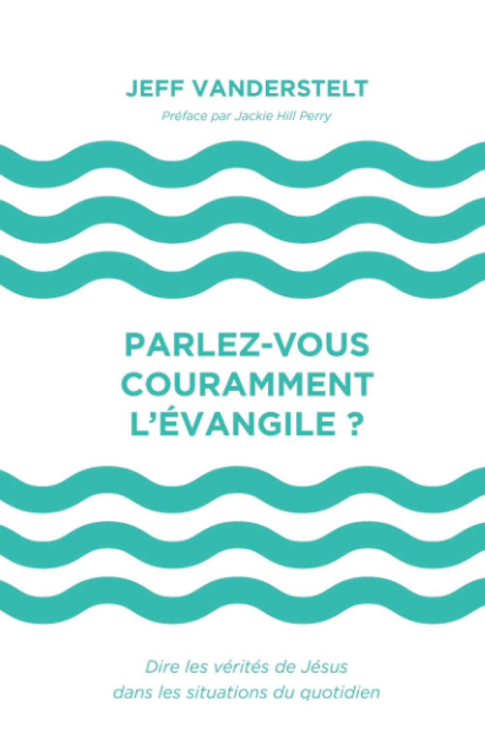 Parlez-vous couramment l’Évangile ?: Dire les vérités de Jésus dans les situations du quotidien. (French Edition)