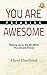You Are Freaking Awesome: Waking Up to the SECRETS You Already Know