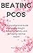 Beating PCOS: A Comprehensive Guide to Losing Weight, Boosting Fertility, and Achieving Optimal Health