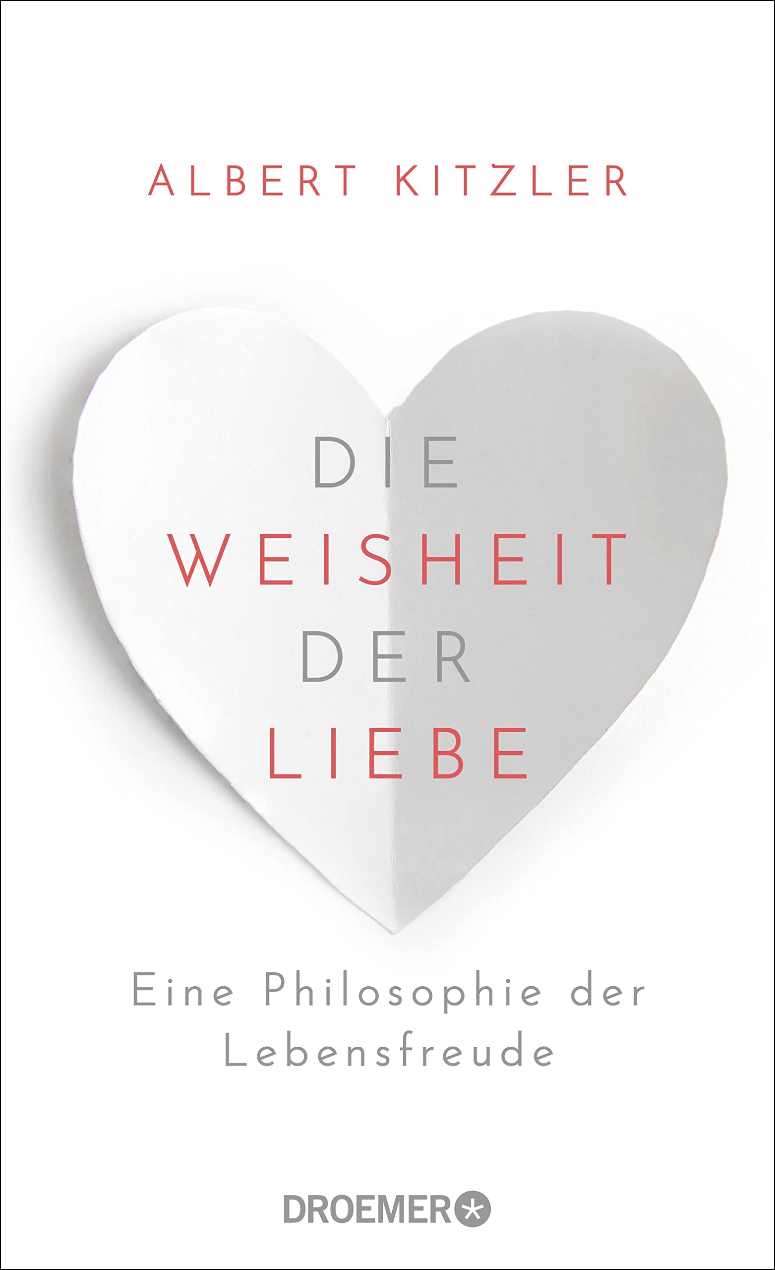 Die Weisheit der Liebe: Eine Philosophie der Lebensfreude | Über die wohltuende Kraft der Liebe im Alltag (German Edition)