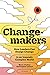 Changemakers: How Leaders C...
