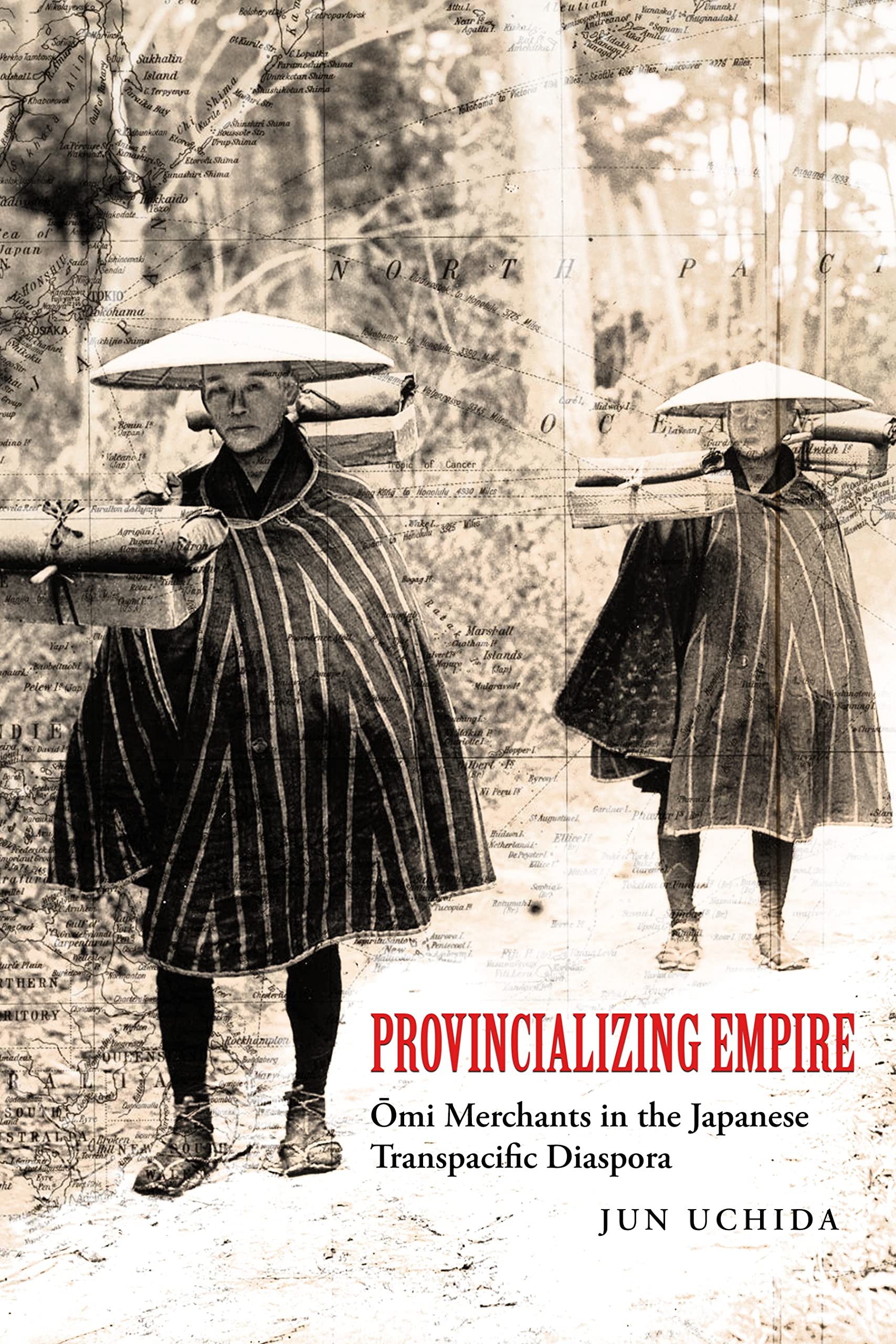 Provincializing Empire: Omi Merchants in the Japanese Transpacific Diaspora (Asia Pacific Modern Book 18)