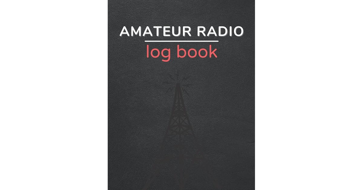 Amateur Radio Log Book: Amateur Radio Operator Station Log Book, Size 8 ...