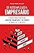 De autoempleado a empresario: 5 pasos para construir libertad financiera y de tiempo a través de tu negocio (Spanish Edition)