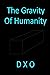 The Gravity Of Humanity by Daniel X Ostenso