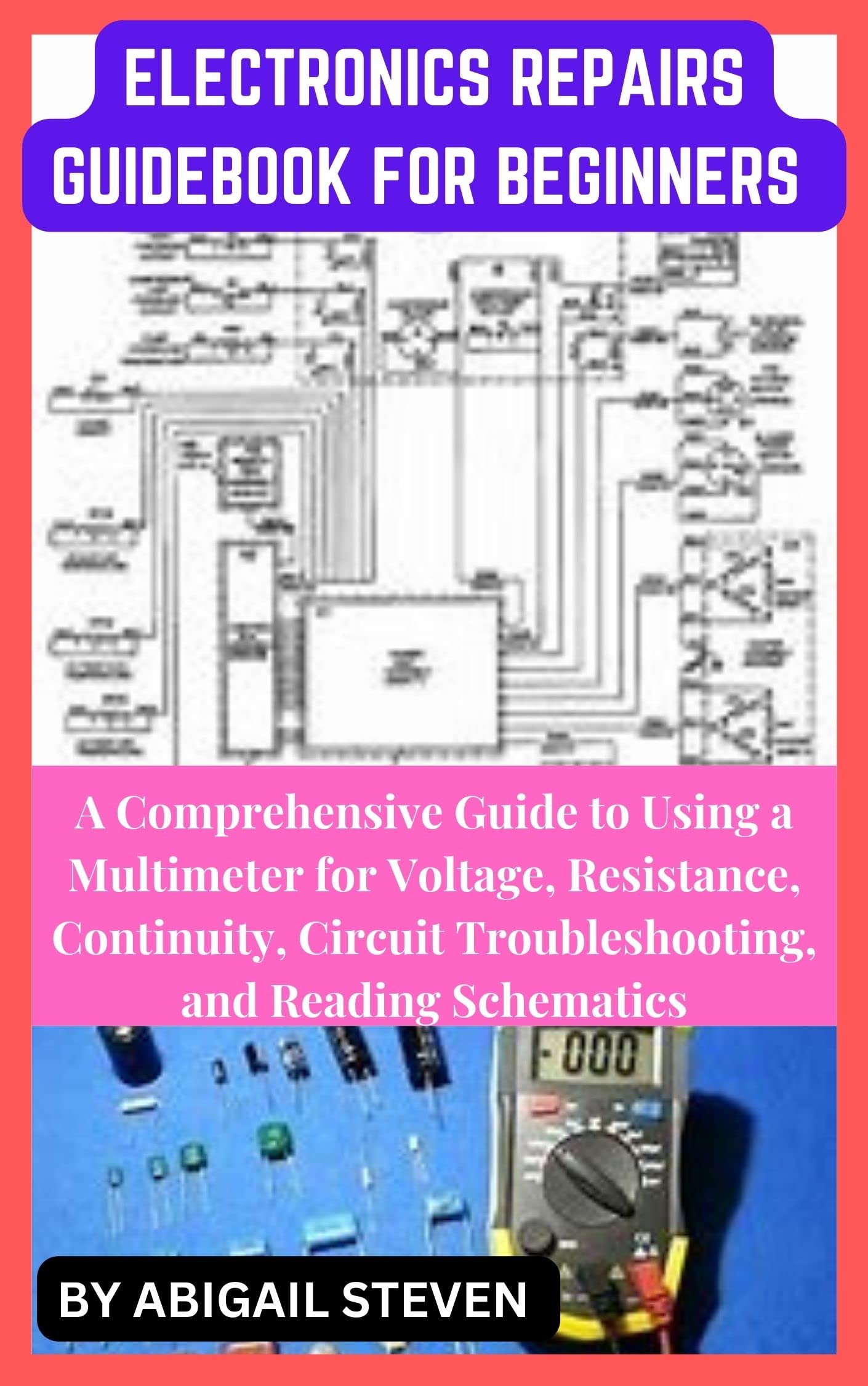 ELECTRONICS REPAIRS GUIDEBOOK FOR BEGINNERS : A Comprehensive Guide to Using a Multimeter for Voltage, Resistance, Continuity, Circuit Troubleshooting, and Reading Schematics (Kindle Edition)