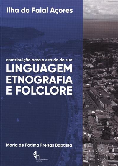 Ilha do Faial – Açores: Contribuição para o estudo da sua linguagem, etnografia e folclore