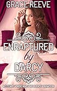 Enraptured by Darcy: A Steamy Pride and Prejudice Variation