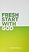 Fresh Start With God by John Siebeling