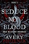Seduce My Blood: Part I (Her Bloody Desires Duet #1)