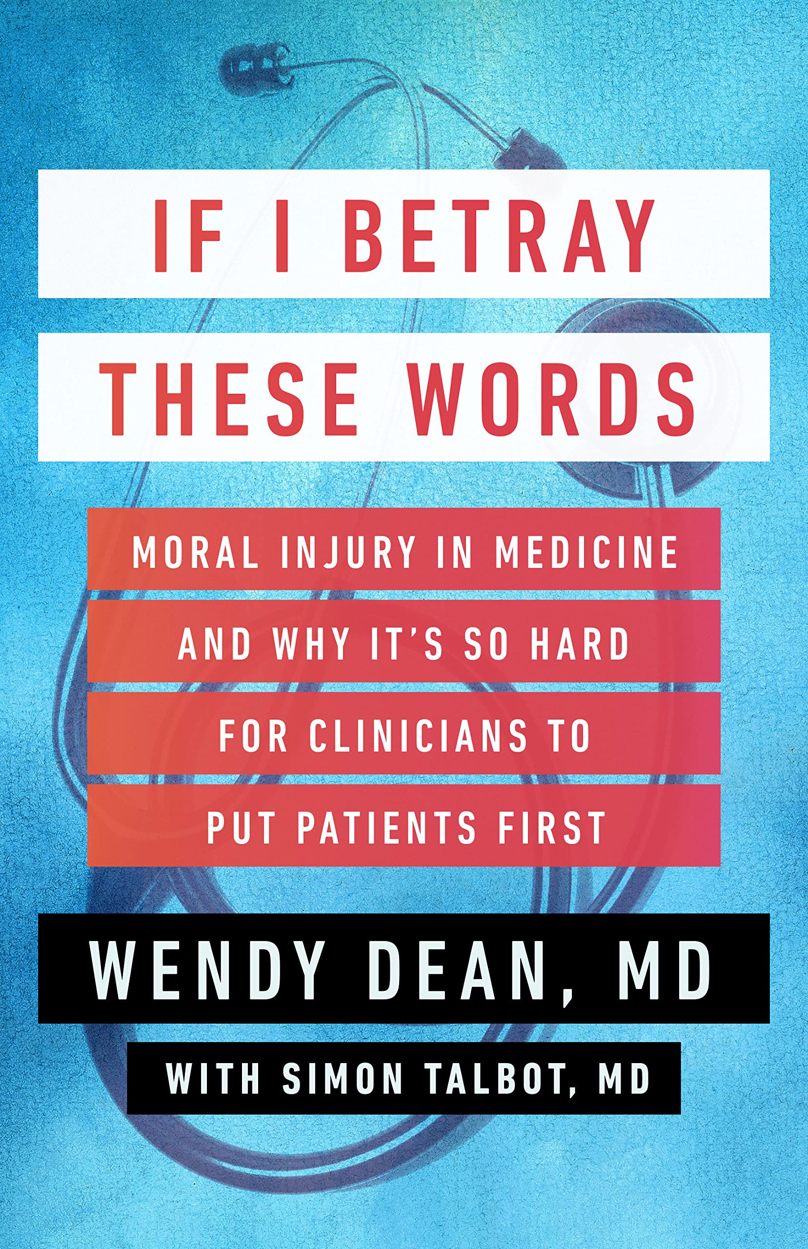 If I Betray These Words: Moral Injury in Medicine and Why It's So Hard for Clinicians to Put Patients First (Hardcover)