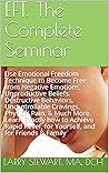 EFT: The Complete Seminar: Rapid Relief for Negative Emotions, Unproductive Beliefs, Destructive Behaviors, Uncontrollable Cravings, Physical Pain, & Much More. Learn Exactly how to Achieve Rapid
