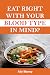 Eat Right With Your Blood Type In Mind?  by Ally Manny